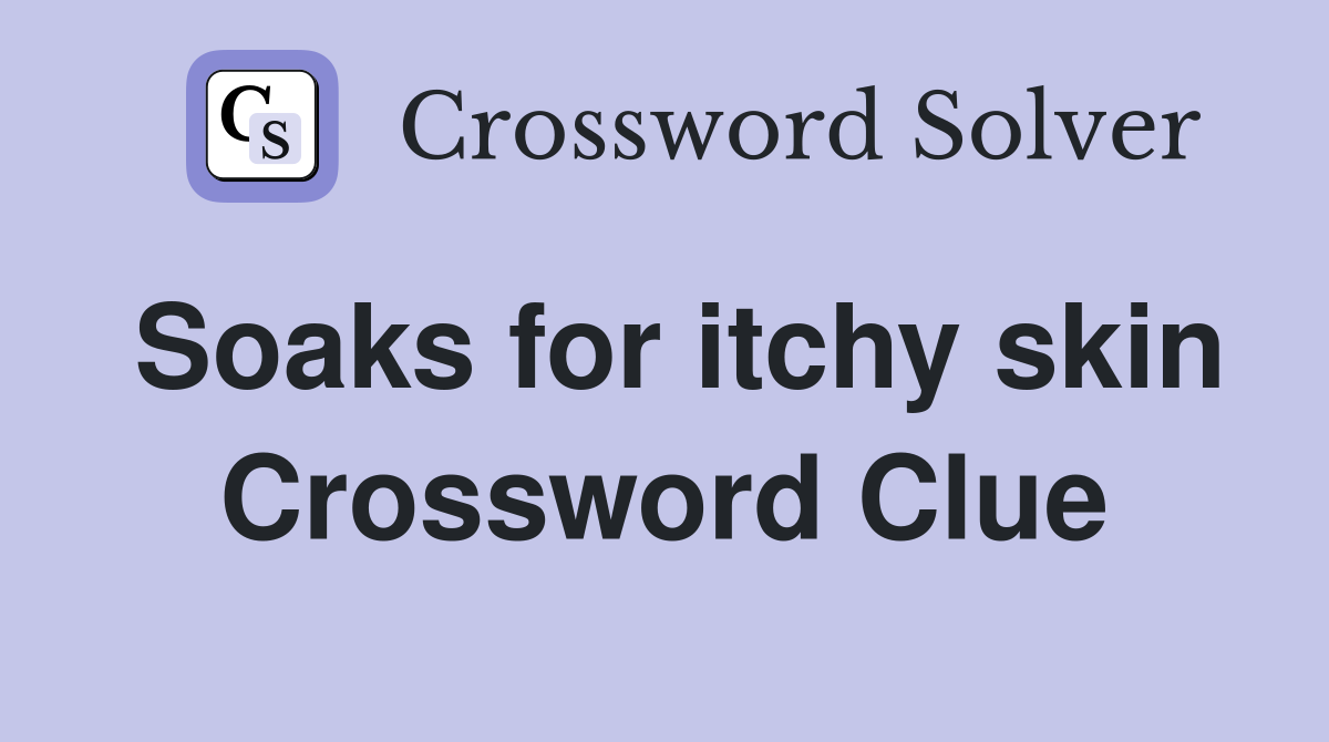 Soaks for itchy skin Crossword Clue Answers Crossword Solver